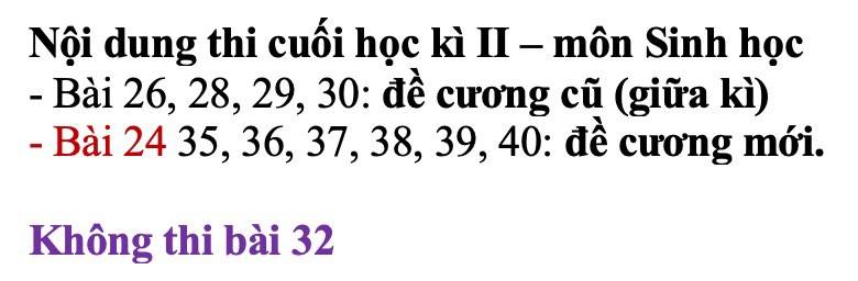 Nội dung thi cuối hoc ki II — môn Sinh học: - Bài 26, 28, 29, 30: đề cương cũ (giữa kỳ). - Bài 24 35, 36, 37, 38, 39, 40: đề cương mới. Không thi bài 32