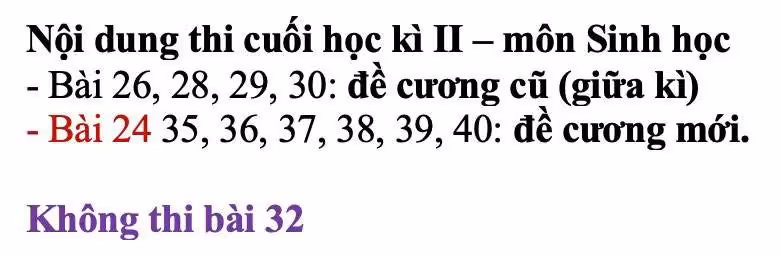 Nội dung ôn thi cuối học kỳ 2 - môn Sinh học: Bài 26, 28, 29, 30: đề cương cũ; Bài 24, 35, 36, 37, 38, 39, 40: đề cương mới. Không thi bài 32.